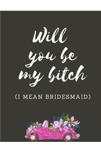 Will You Be My Bitch I Mean Bridesmaid