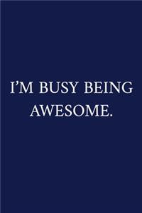 I'm Busy Being Awesome.