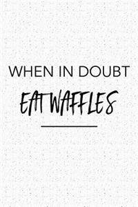 When in Doubt Eat Waffles