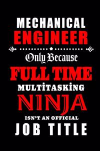 Mechanical Engineer-Only Because Full Time Multitasking Ninja Isn't An Official Job Title