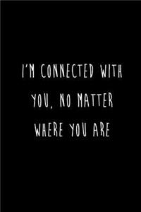 I'm connected With You, No Matter Where You Are