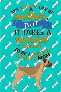 Any Woman Can Be A Mother But, It Takes A Special Woman To Be A Border Terrier Mom