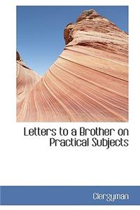 Letters to a Brother on Practical Subjects