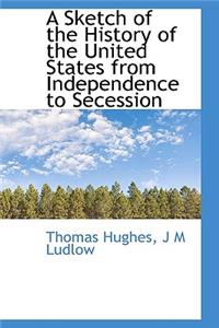 A Sketch of the History of the United States from Independence to Secession