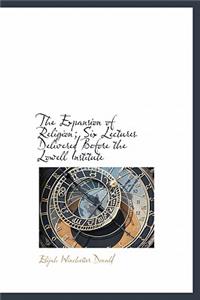 The Expansion of Religion; Six Lectures Delivered Before the Lowell Institute