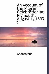 An Account of the Pilgrim Celebration at Plymouth, August 1, 1853