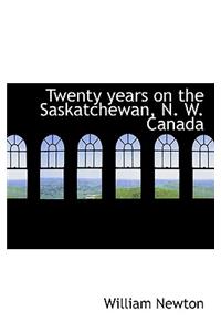 Twenty Years on the Saskatchewan, N. W. Canada