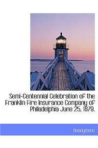 Semi-Centennial Celebration of the Franklin Fire Insurance Company of Philadelphia June 25, 1879.