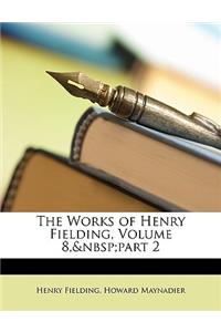 The Works of Henry Fielding, Volume 8, Part 2