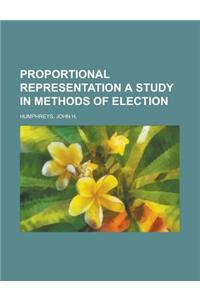 Proportional Representation a Study in Methods of Election