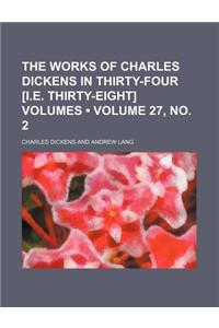 The Works of Charles Dickens in Thirty-Four [I.E. Thirty-Eight] Volumes (Volume 27, No. 2)