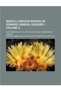 Miscellaneous Works of Edward Gibbon, Esquire (Volume 2); With Memoirs of His Life and Writings, Composed by Himself
