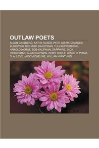 Outlaw Poets: Allen Ginsberg, Kathy Acker, Patti Smith, Charles Bukowski, Richard Brautigan, Tuli Kupferberg, Harold Norse, Bob Kauf