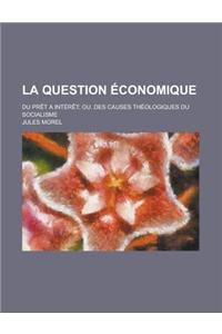 La Question Economique; Du Pret a Interet; Ou. Des Causes Theologiques Du Socialisme