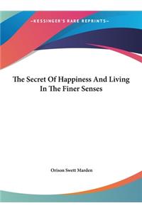 The Secret of Happiness and Living in the Finer Senses