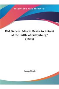 Did General Meade Desire to Retreat at the Battle of Gettysburg? (1883)