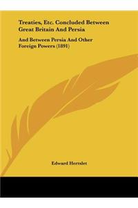 Treaties, Etc. Concluded Between Great Britain and Persia
