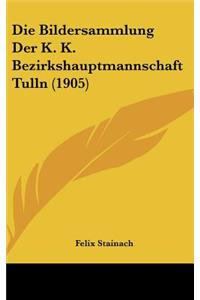 Die Bildersammlung Der K. K. Bezirkshauptmannschaft Tulln (1905)