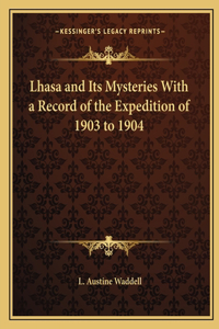 Lhasa and Its Mysteries With a Record of the Expedition of 1903 to 1904
