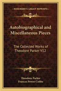 Autobiographical and Miscellaneous Pieces: The Collected Works of Theodore Parker V12