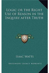 Logic or the Right Use of Reason in the Inquiry after Truth