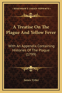 A Treatise on the Plague and Yellow Fever