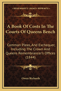A Book of Costs in the Courts of Queens Bench
