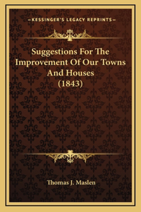 Suggestions For The Improvement Of Our Towns And Houses (1843)