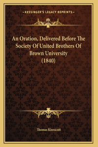 An Oration, Delivered Before The Society Of United Brothers Of Brown University (1840)