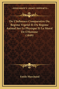 De L'Influence Comparative Du Regime Vegetal Et Du Regime Animal Sur Le Physique Et Le Moral De L'Homme (1849)