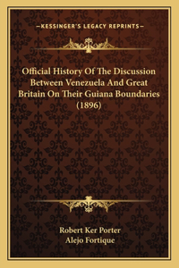 Official History Of The Discussion Between Venezuela And Great Britain On Their Guiana Boundaries (1896)