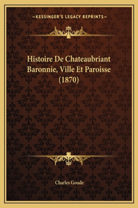 Histoire De Chateaubriant Baronnie, Ville Et Paroisse (1870)