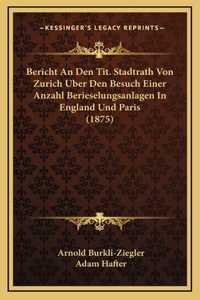 Bericht An Den Tit. Stadtrath Von Zurich Uber Den Besuch Einer Anzahl Berieselungsanlagen In England Und Paris (1875)