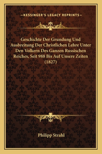 Geschichte Der Grundung Und Ausbreitung Der Christlichen Lehre Unter Den Volkern Des Ganzen Russischen Reiches, Seit 988 Bis Auf Unsere Zeiten (1827)