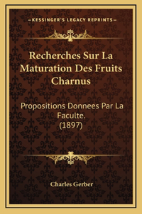 Recherches Sur La Maturation Des Fruits Charnus: Propositions Donnees Par La Faculte. (1897)