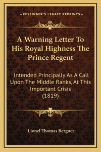A Warning Letter To His Royal Highness The Prince Regent