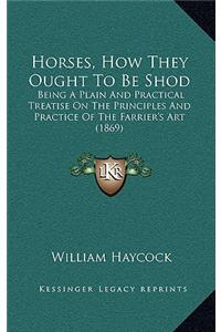 Horses, How They Ought To Be Shod