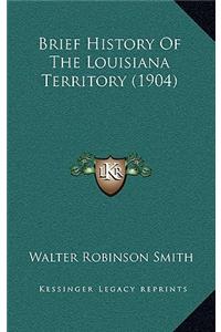 Brief History Of The Louisiana Territory (1904)