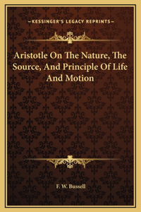 Aristotle On The Nature, The Source, And Principle Of Life And Motion