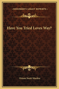 Have You Tried Loves Way?