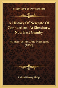 A History Of Newgate Of Connecticut, At Simsbury, Now East Granby