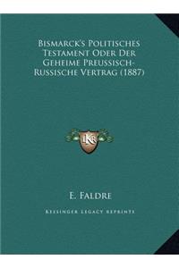 Bismarck's Politisches Testament Oder Der Geheime Preussisch-Russische Vertrag (1887)