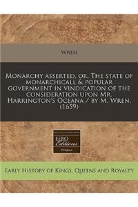 Monarchy Asserted, Or, the State of Monarchicall & Popular Government in Vindication of the Consideration Upon Mr. Harrington's Oceana / By M. Wren. (1659)