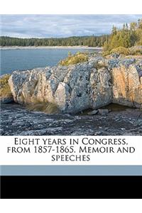Eight Years in Congress, from 1857-1865. Memoir and Speeches
