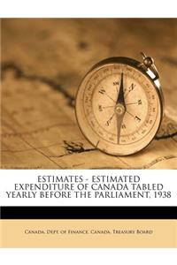 Estimates - Estimated Expenditure of Canada Tabled Yearly Before the Parliament, 1938