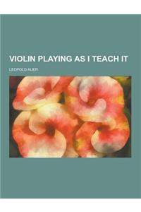 Violin Playing as I Teach It