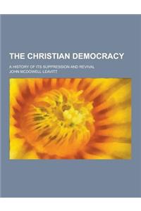 The Christian Democracy; A History of Its Suppression and Revival