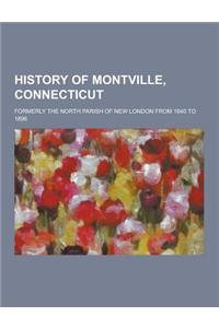 History of Montville, Connecticut; Formerly the North Parish of New London from 1640 to 1896