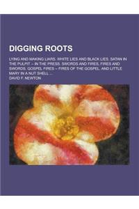 Digging Roots; Lying and Making Liars. White Lies and Black Lies. Satan in the Pulpit -- In the Press. Swords and Fires, Fires and Swords. Gospel Fire