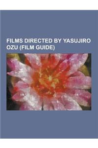 Films Directed by Yasujiro Ozu (Film Guide): An Autumn Afternoon, an Inn in Tokyo, a Hen in the Wind, a Mother Should Be Loved, a Story of Floating We